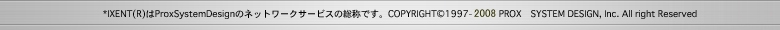 IXENT(R)��ProxSystemDesign�Υͥåȥ�������ӥ������ΤǤ���COPYRIGHT 1997-2008 PROX SYSTEM DESIGN, Inc. All right Reserved